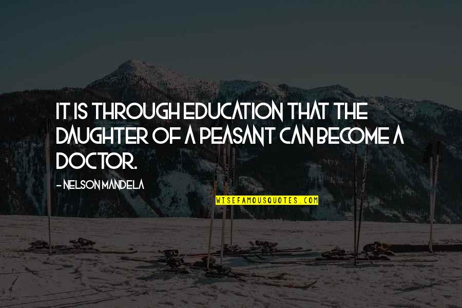 Peasant Quotes By Nelson Mandela: It is through education that the daughter of