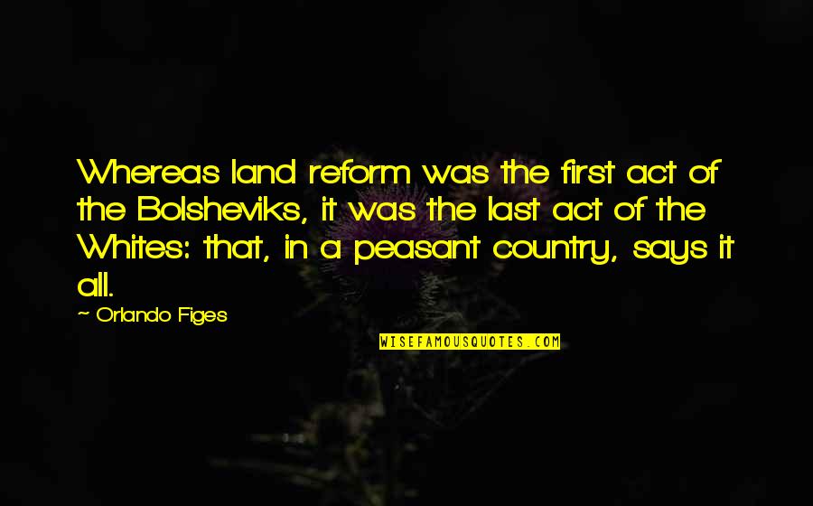 Peasant Quotes By Orlando Figes: Whereas land reform was the first act of