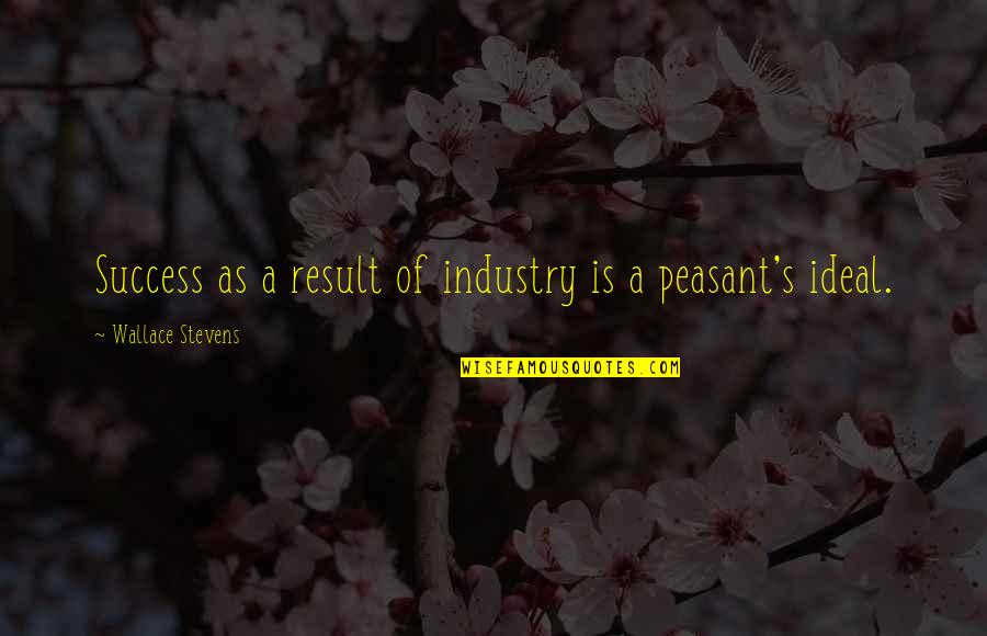 Peasant Quotes By Wallace Stevens: Success as a result of industry is a