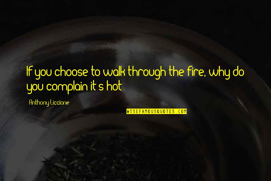 Peasantry In Europe Quotes By Anthony Liccione: If you choose to walk through the fire, Peasantry In Europe Quotes By Anthony Liccione: If you choose to walk through the fire,
