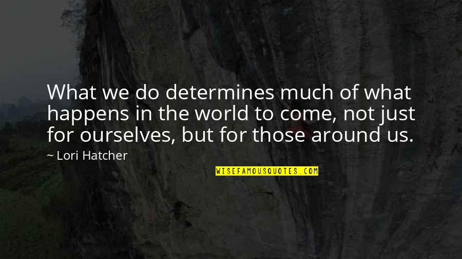 Peasantry In Europe Quotes By Lori Hatcher: What we do determines much of what happens Peasantry In Europe Quotes By Lori Hatcher: What we do determines much of what happens