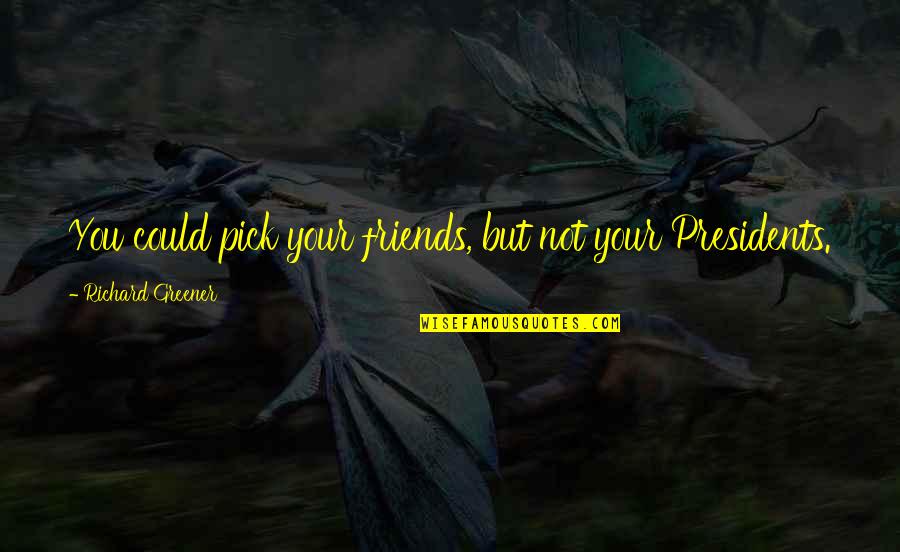 Peasantry In Europe Quotes By Richard Greener: You could pick your friends, but not your Peasantry In Europe Quotes By Richard Greener: You could pick your friends, but not your