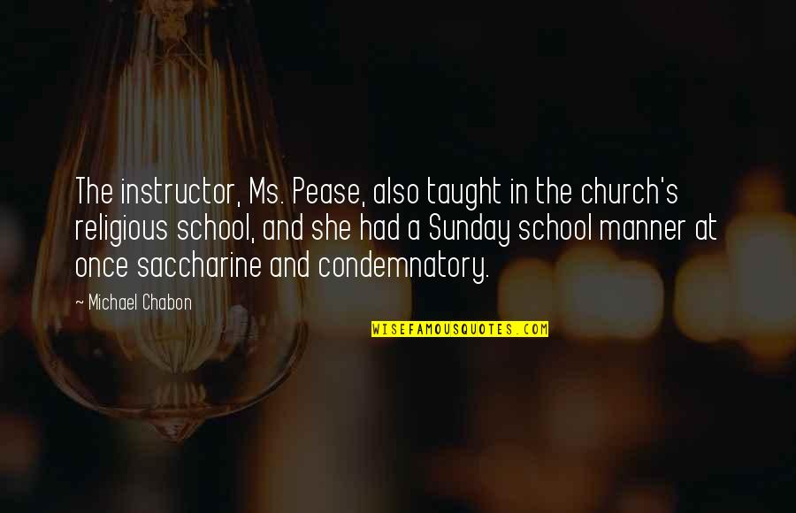 Pease Quotes By Michael Chabon: The instructor, Ms. Pease, also taught in the