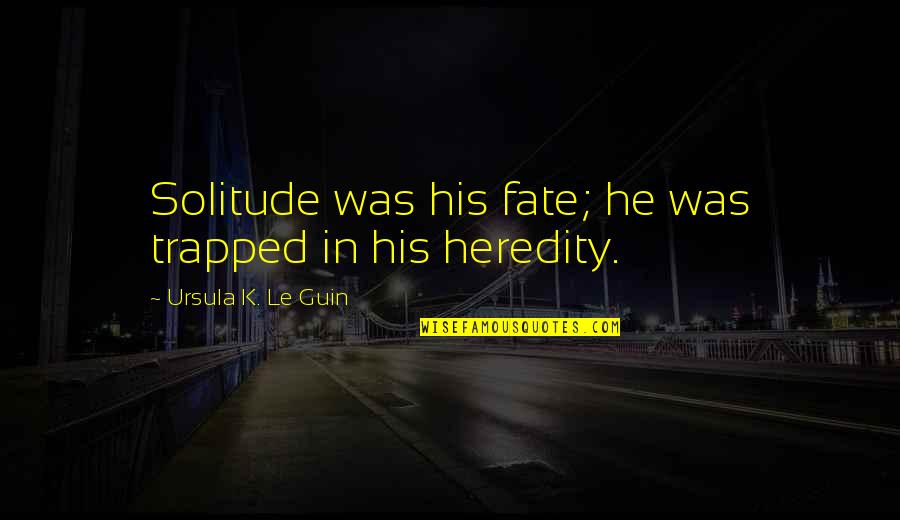 Peaseblossom A Midsummer Quotes By Ursula K. Le Guin: Solitude was his fate; he was trapped in Peaseblossom A Midsummer Quotes By Ursula K. Le Guin: Solitude was his fate; he was trapped in
