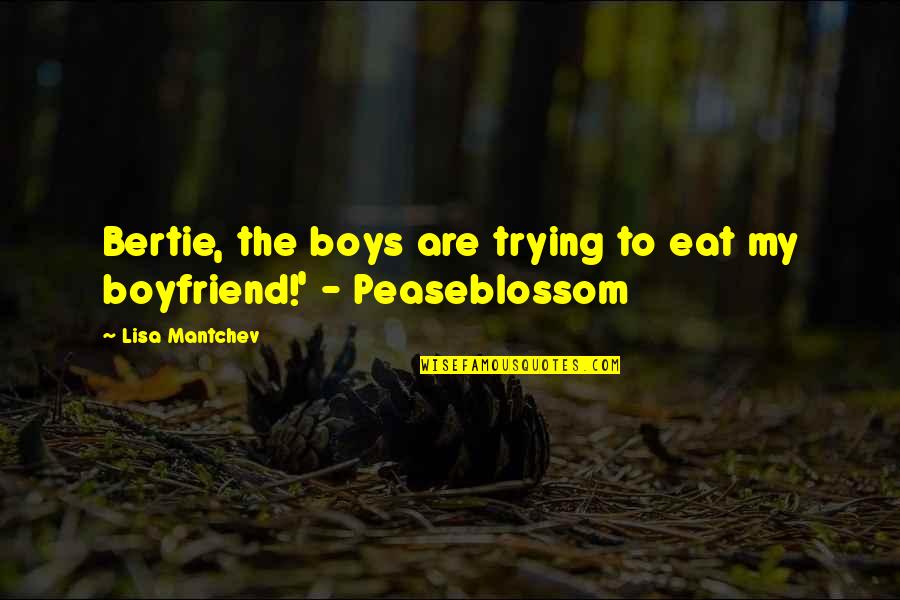 Peaseblossom Quotes By Lisa Mantchev: Bertie, the boys are trying to eat my