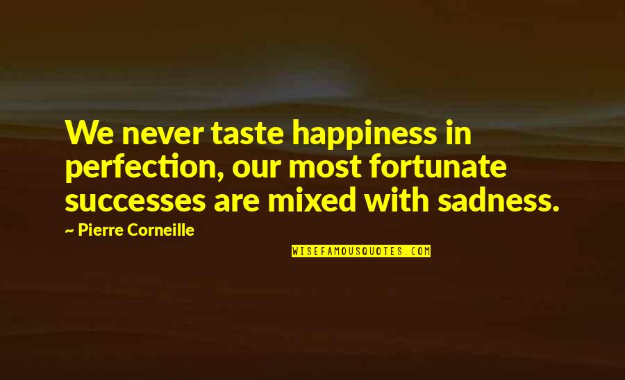 Peaseblossom Trunk Quotes By Pierre Corneille: We never taste happiness in perfection, our most