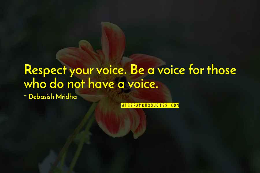 Peases Bunn Quotes By Debasish Mridha: Respect your voice. Be a voice for those