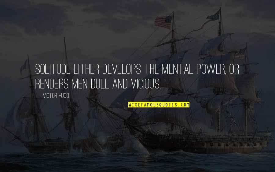 Peashot Quotes By Victor Hugo: Solitude either develops the mental power, or renders