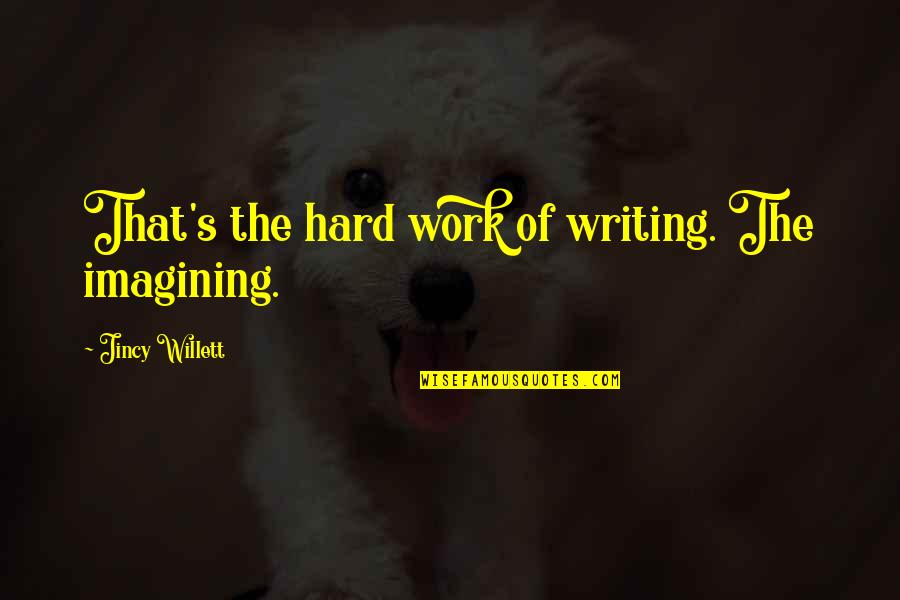 Peasley Family Quotes By Jincy Willett: That's the hard work of writing. The imagining.