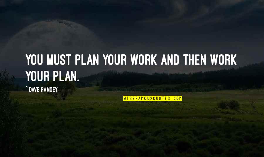Peat Quotes By Dave Ramsey: You must plan your work and then work
