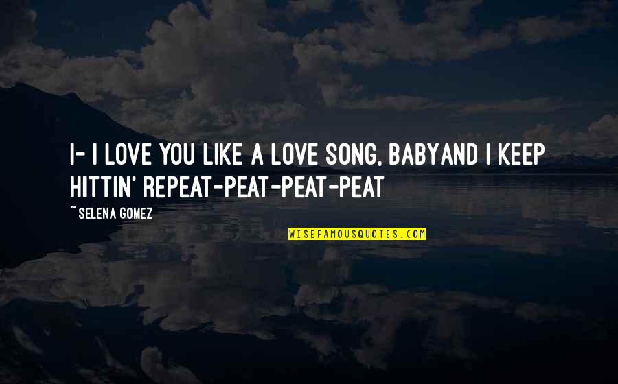Peat Quotes By Selena Gomez: I- I love you like a love song,