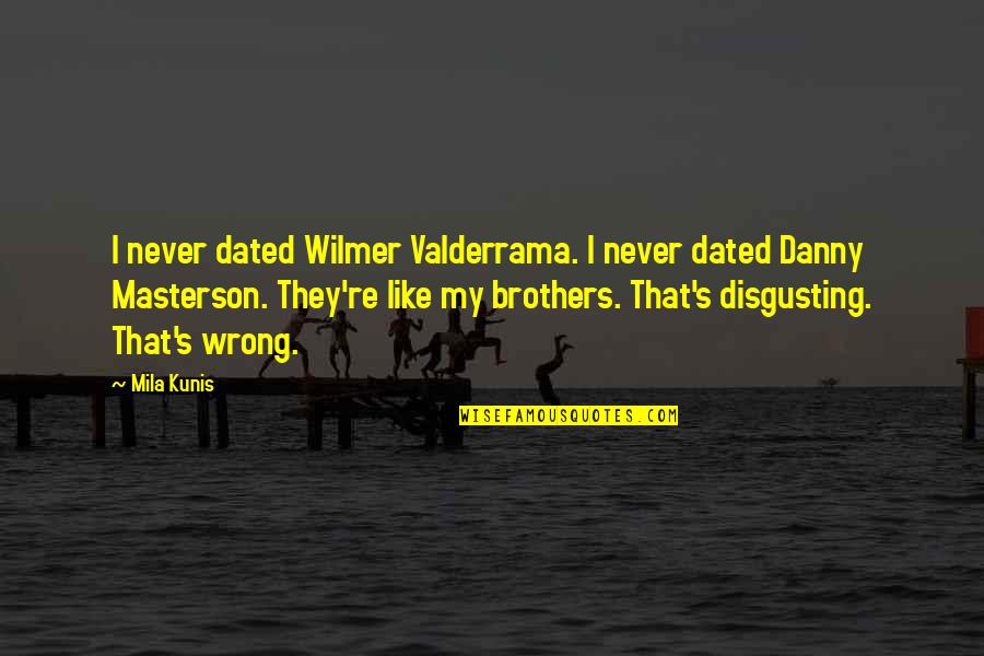 Peatland Restoration Quotes By Mila Kunis: I never dated Wilmer Valderrama. I never dated