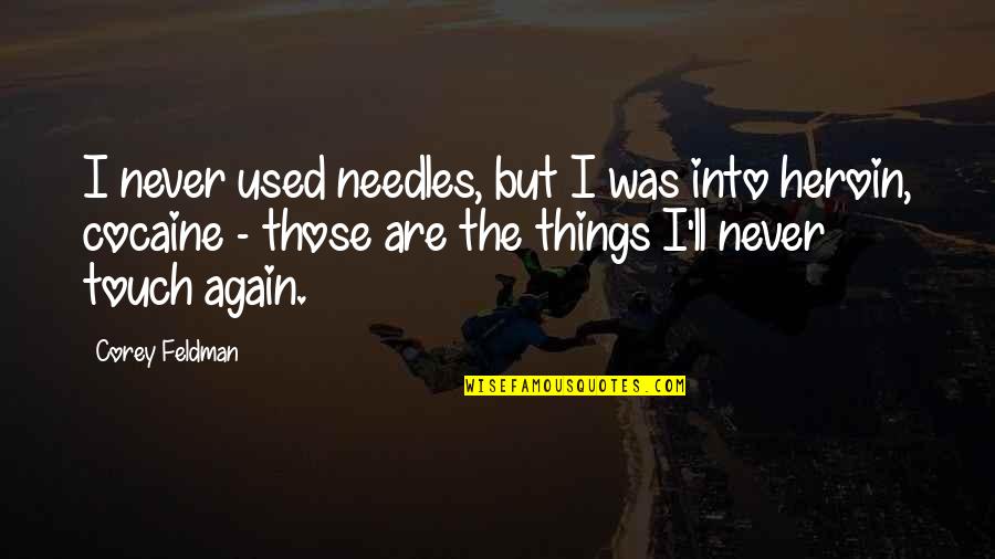 Peaty Quotes By Corey Feldman: I never used needles, but I was into Peaty Quotes By Corey Feldman: I never used needles, but I was into