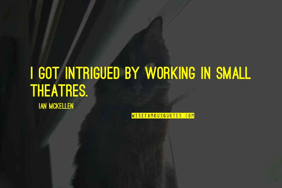 Peaty Quotes By Ian McKellen: I got intrigued by working in small theatres. Peaty Quotes By Ian McKellen: I got intrigued by working in small theatres.