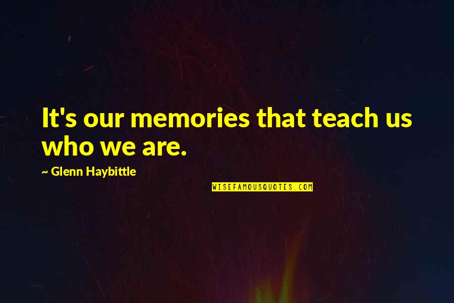 Peavey Quotes By Glenn Haybittle: It's our memories that teach us who we Peavey Quotes By Glenn Haybittle: It's our memories that teach us who we