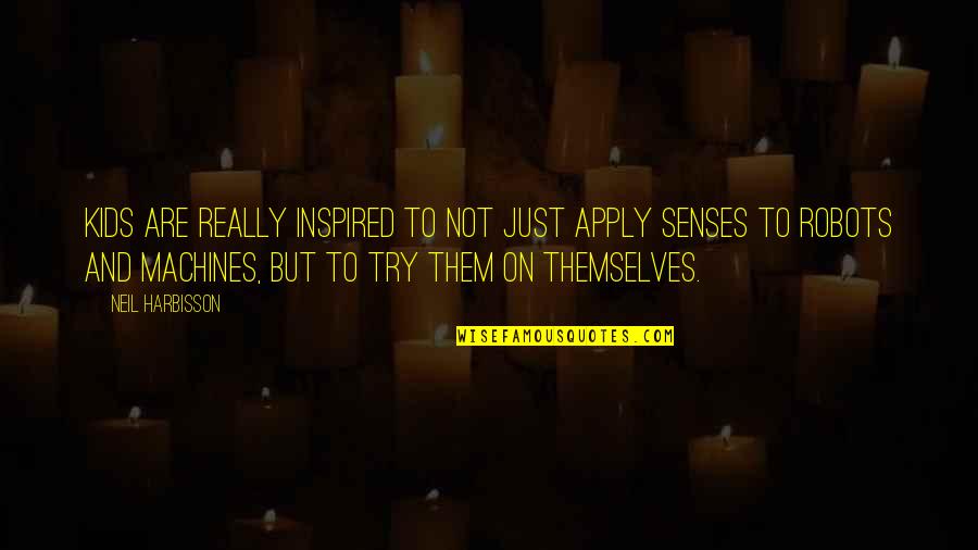 Peavler Group Quotes By Neil Harbisson: Kids are really inspired to not just apply Peavler Group Quotes By Neil Harbisson: Kids are really inspired to not just apply