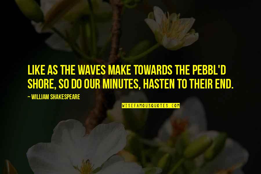 Pebbl'd Quotes By William Shakespeare: Like as the waves make towards the pebbl'd