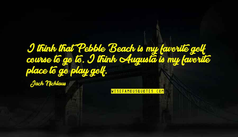 Pebble Beach Golf Quotes By Jack Nicklaus: I think that Pebble Beach is my favorite
