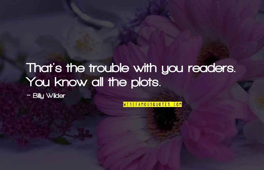 Pebble Quotes And Quotes By Billy Wilder: That's the trouble with you readers. You know