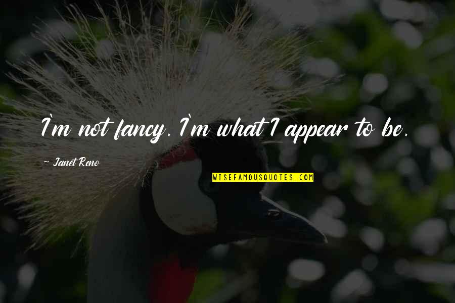 Pebbledash Quotes By Janet Reno: I'm not fancy. I'm what I appear to