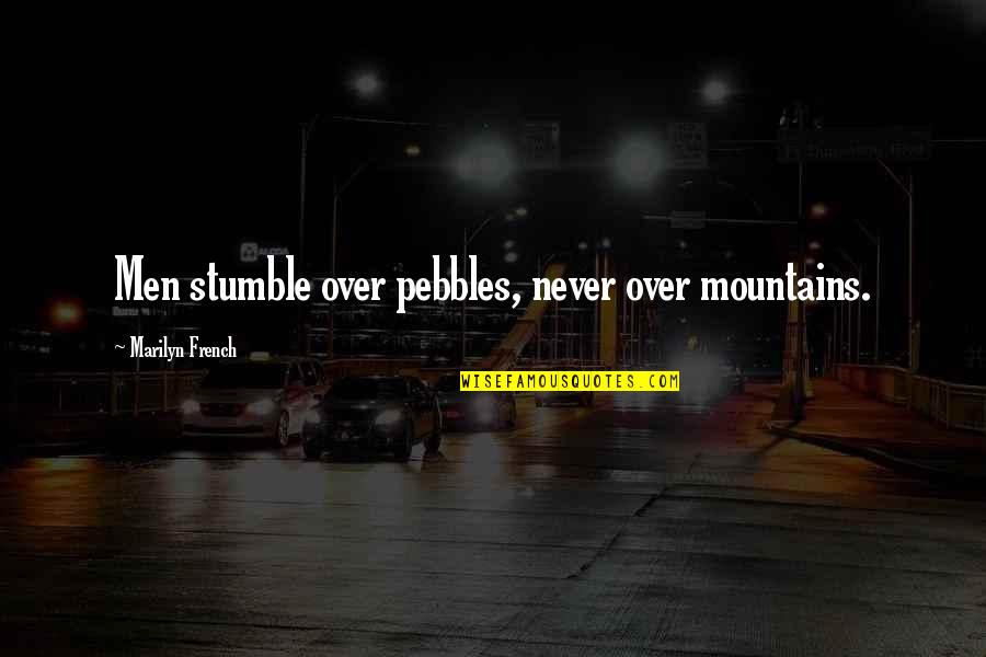 Pebbles And Mountains Quotes By Marilyn French: Men stumble over pebbles, never over mountains.