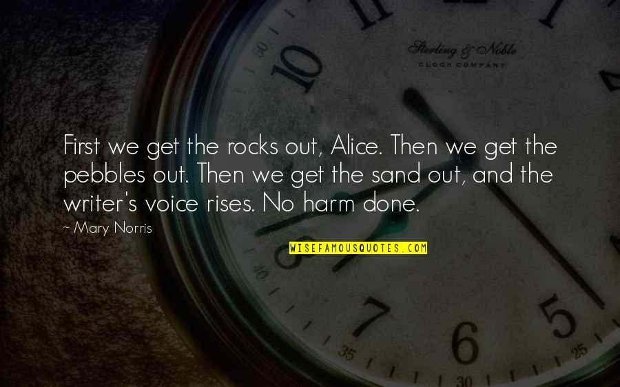 Pebbles And Rocks Quotes By Mary Norris: First we get the rocks out, Alice. Then