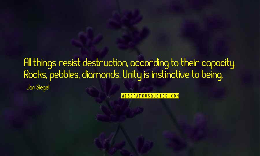 Pebbles Diamonds Quotes By Jan Siegel: All things resist destruction, according to their capacity.