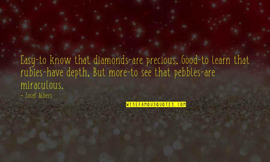 Pebbles Diamonds Quotes By Josef Albers: Easy-to know that diamonds-are precious, Good-to learn that