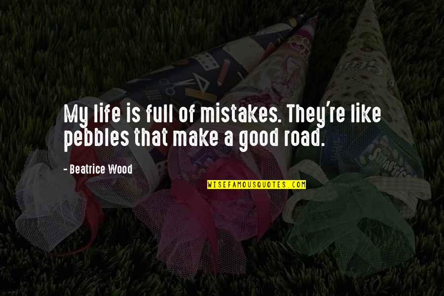 Pebbles Quotes By Beatrice Wood: My life is full of mistakes. They're like