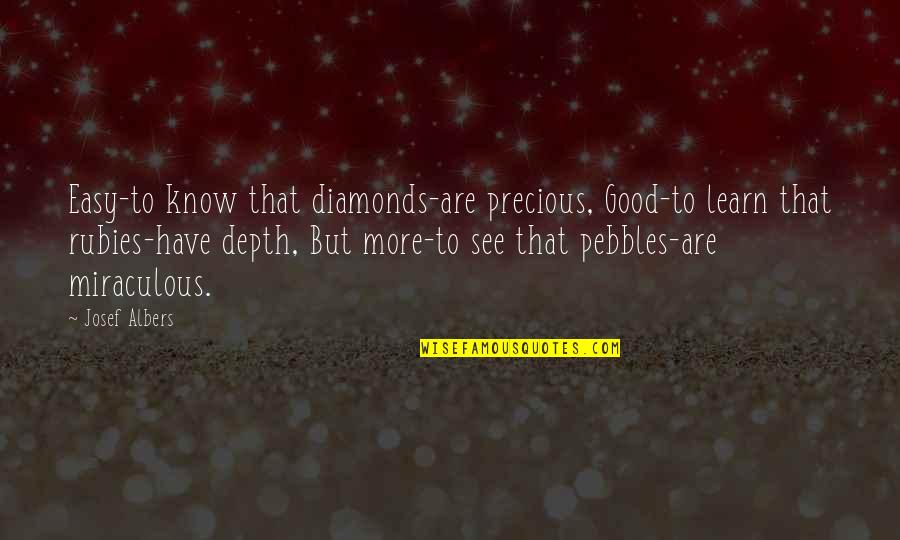 Pebbles Quotes By Josef Albers: Easy-to know that diamonds-are precious, Good-to learn that