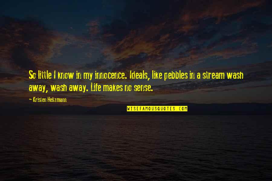 Pebbles Quotes By Kristen Heitzmann: So little I know in my innocence. Ideals,