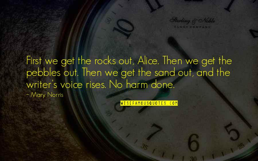 Pebbles Quotes By Mary Norris: First we get the rocks out, Alice. Then