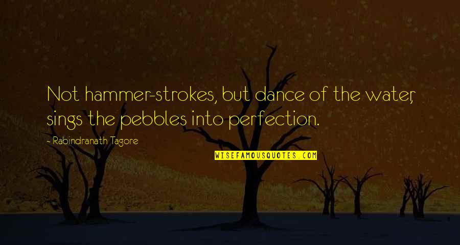 Pebbles Quotes By Rabindranath Tagore: Not hammer-strokes, but dance of the water, sings