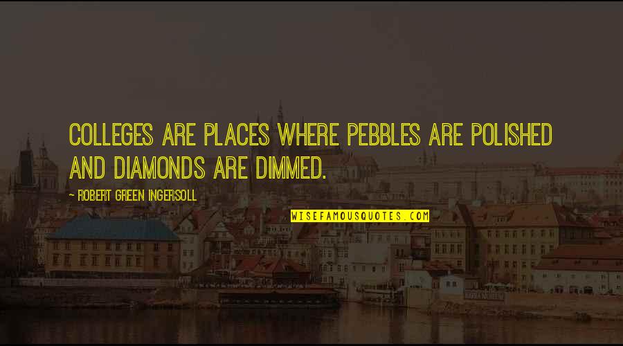 Pebbles Quotes By Robert Green Ingersoll: Colleges are places where pebbles are polished and