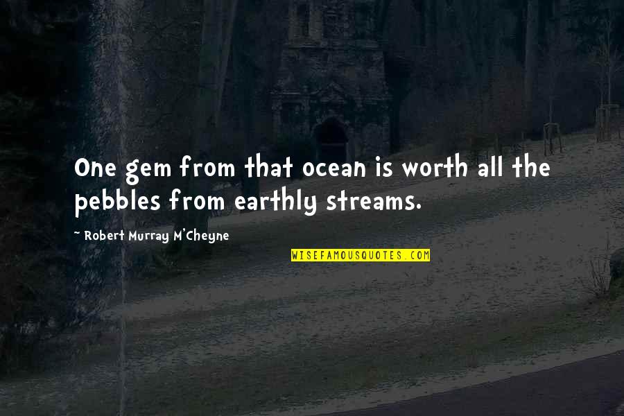 Pebbles Quotes By Robert Murray M'Cheyne: One gem from that ocean is worth all