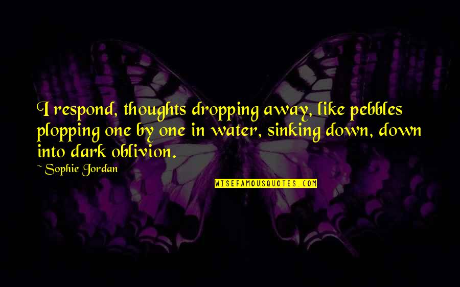 Pebbles Quotes By Sophie Jordan: I respond, thoughts dropping away, like pebbles plopping