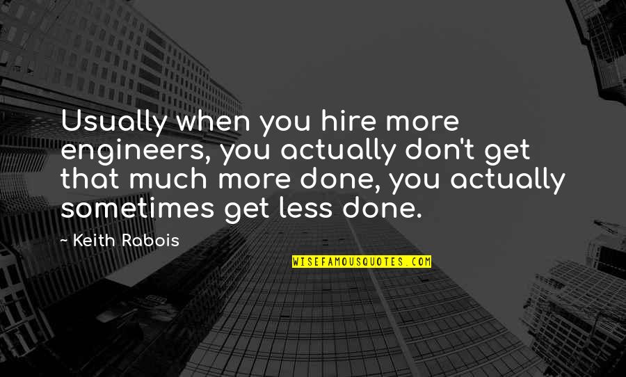 Pebbly Bowel Quotes By Keith Rabois: Usually when you hire more engineers, you actually Pebbly Bowel Quotes By Keith Rabois: Usually when you hire more engineers, you actually