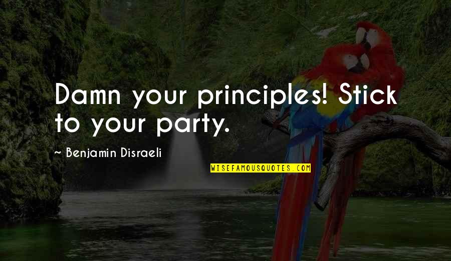 Pecabari Quotes By Benjamin Disraeli: Damn your principles! Stick to your party. Pecabari Quotes By Benjamin Disraeli: Damn your principles! Stick to your party.