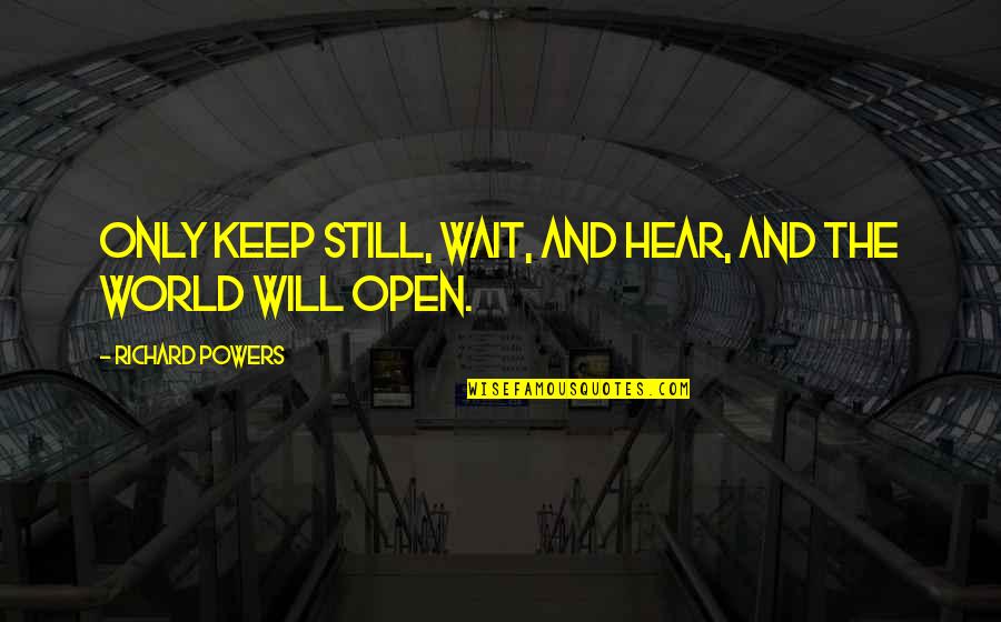 Pecado Mortal Quotes By Richard Powers: Only keep still, wait, and hear, and the Pecado Mortal Quotes By Richard Powers: Only keep still, wait, and hear, and the
