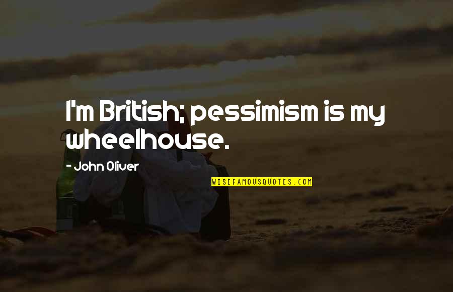 Pecado Quotes By John Oliver: I'm British; pessimism is my wheelhouse. Pecado Quotes By John Oliver: I'm British; pessimism is my wheelhouse.