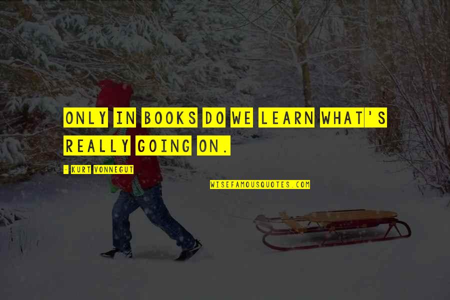 Pecado Quotes By Kurt Vonnegut: Only in books do we learn what's really Pecado Quotes By Kurt Vonnegut: Only in books do we learn what's really