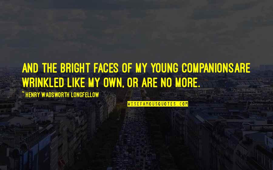 Pecadora Song Quotes By Henry Wadsworth Longfellow: And the bright faces of my young companionsAre