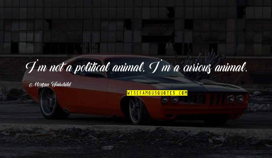 Pecadora Song Quotes By Morgan Fairchild: I'm not a political animal, I'm a curious