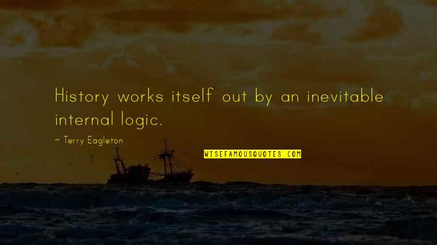 Pecadores Religiosos Quotes By Terry Eagleton: History works itself out by an inevitable internal Pecadores Religiosos Quotes By Terry Eagleton: History works itself out by an inevitable internal