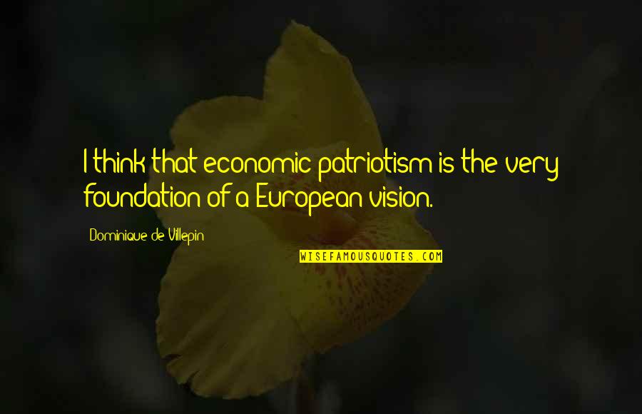 Pecados Veniales Quotes By Dominique De Villepin: I think that economic patriotism is the very