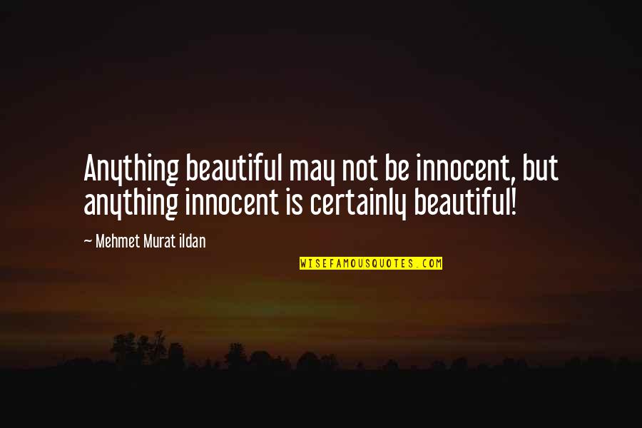 Pecahnya Kerajaan Quotes By Mehmet Murat Ildan: Anything beautiful may not be innocent, but anything