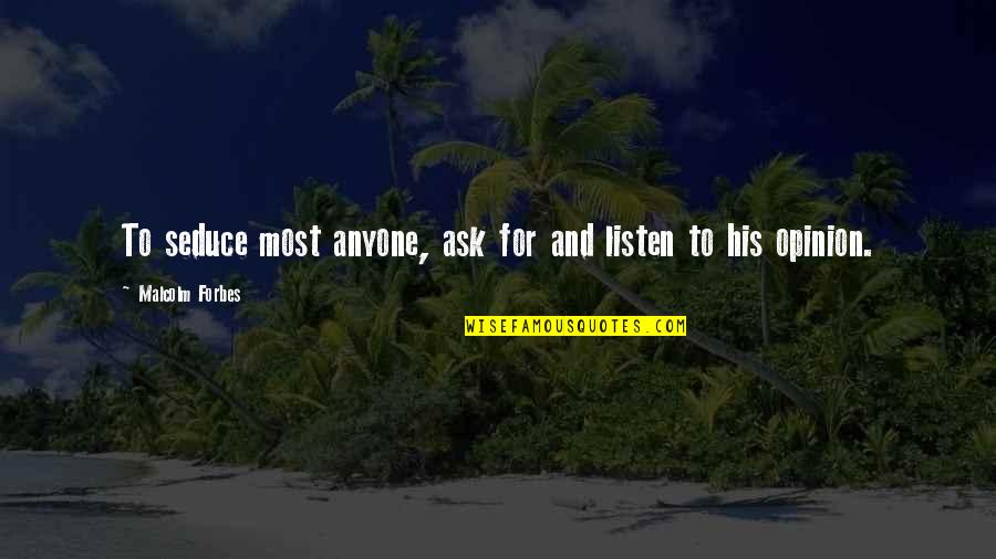 Pecaminosos Quotes By Malcolm Forbes: To seduce most anyone, ask for and listen Pecaminosos Quotes By Malcolm Forbes: To seduce most anyone, ask for and listen