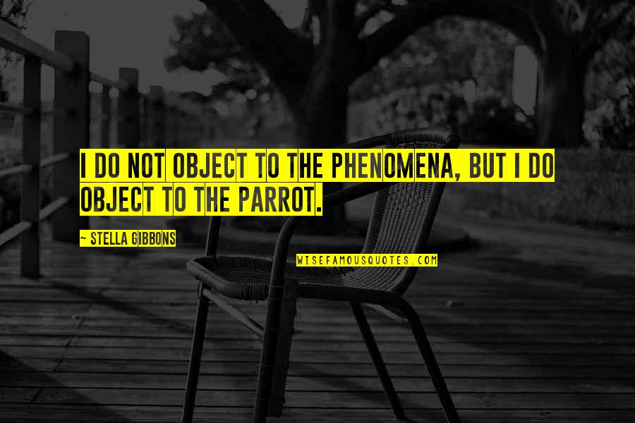 Pecan Tree Quotes By Stella Gibbons: I do not object to the phenomena, but