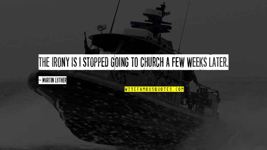 Pecandu Kata Quotes By Martin Luther: The irony is I stopped going to church Pecandu Kata Quotes By Martin Luther: The irony is I stopped going to church