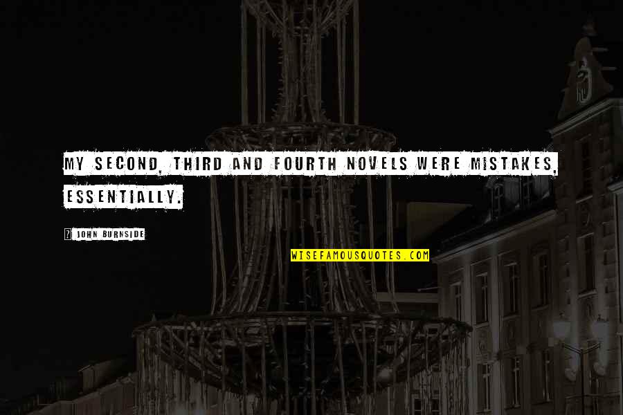 Pecaninis Quotes By John Burnside: My second, third and fourth novels were mistakes, Pecaninis Quotes By John Burnside: My second, third and fourth novels were mistakes,